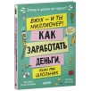Этому в школе не научат! Вжух, и ты миллионер! Как заработать деньги, если ты школьник