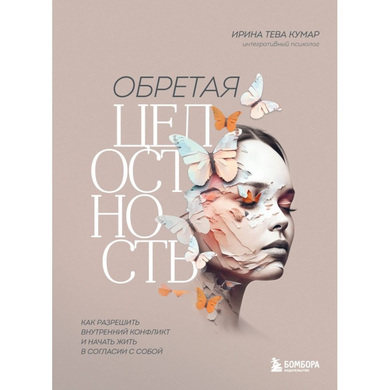 Обретая целостность. Как разрешить внутренний конфликт и начать жить в согласии с собой Обретая целостность. Как разрешить внутренний конфликт и начать жить в согласии с собой