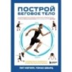 Построй беговое тело. Всеобъемлющий план тренировок для бегунов на любые дистанции Построй беговое тело. Всеобъемлющий план тренировок для бегунов на любые дистанции