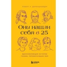 Они нашли себя в 25. Вдохновляющие истории гениев, перевернувших мир