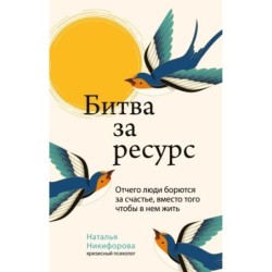 Битва за ресурс. Отчего люди борются за счастье, вместо того чтобы в нем жить