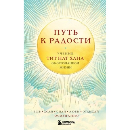 Путь к радости. Учение Тит Нат Хана об осознанной жизни. Ешь, гуляй, сиди, люби отдыхай осознанно.