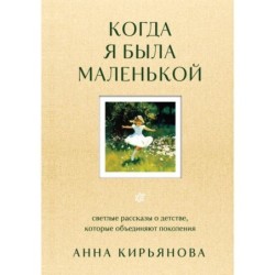 Когда я была маленькой. Светлые рассказы о детстве, которые объединяют поколения