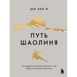 Путь Шаолиня. Как древние знания помогают нам обрести внутреннюю силу