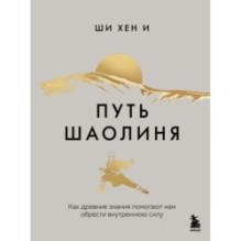 Путь Шаолиня. Как древние знания помогают нам обрести внутреннюю силу