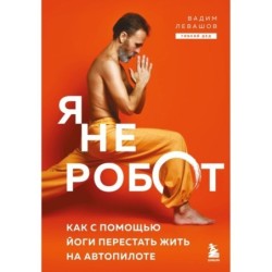Я не робот. Как с помощью йоги перестать жить на автопилоте