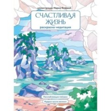 Счастливая жизнь. Раскраска-медитация. Расслабляющие пейзажи. Мудрые мысли великих