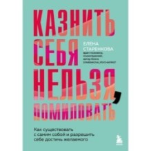 Казнить себя нельзя, помиловать. Как существовать с самим собой и разрешить себе достичь желаемого