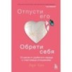 Отпусти его, обрети себя. 10 шагов от разбитого сердца к счастливым отношениям Отпусти его, обрети себя. 10 шагов от разбитого сердца к счастливым отношениям