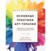 Основные практики арт-терапии. Эффективные методы борьбы с тревогой, депрессией и ПТСР