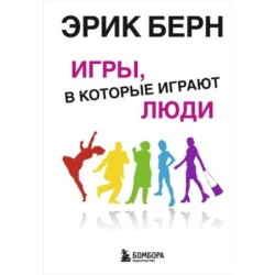 Игры, в которые играют люди: Психология человеческих взаимоотношений