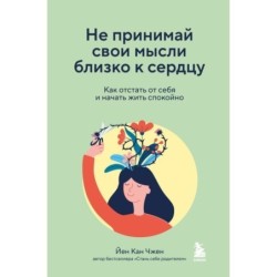 Не принимай свои мысли близко к сердцу. Как отстать от себя и начать жить спокойно