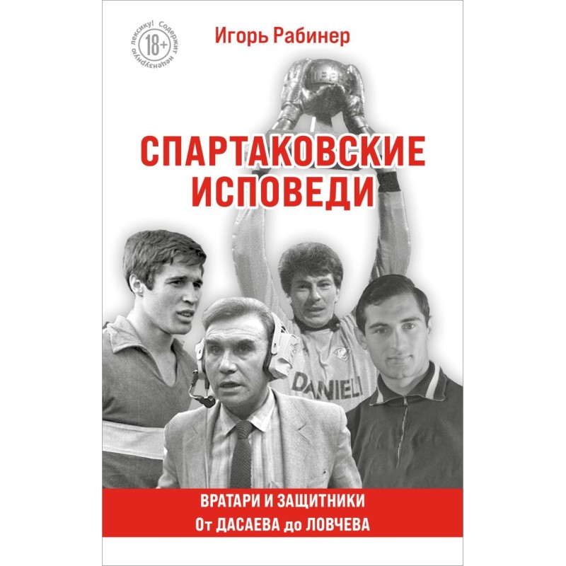 Спартаковские исповеди. От Дасаева до Ловчева. Вратари и защитники