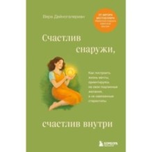 Счастлив снаружи, счастлив внутри. Как построить жизнь мечты, ориентируясь на свои подлинные желания, а не навязанные ст