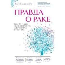 Правда о раке. Все, что нужно знать о причинах, диагностике и лечении