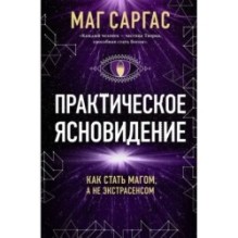 Практическое ясновидение. Как стать магом, а не экстрасенсом (новое оформление)