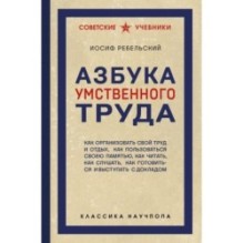 Азбука умственного труда. Как организовать свой труд и отдых, как пользоваться своею памятью, как читать, как слушать, к