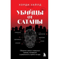 Убийцы от сатаны. Сборник самых страшных грехов, попавших в реальность прямо из ада