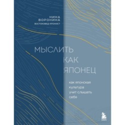 Мыслить как японец. Как японская культура учит слышать себя