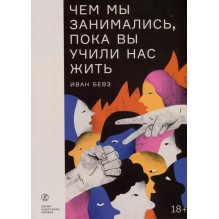 Чем мы занимались, пока вы учили нас жить