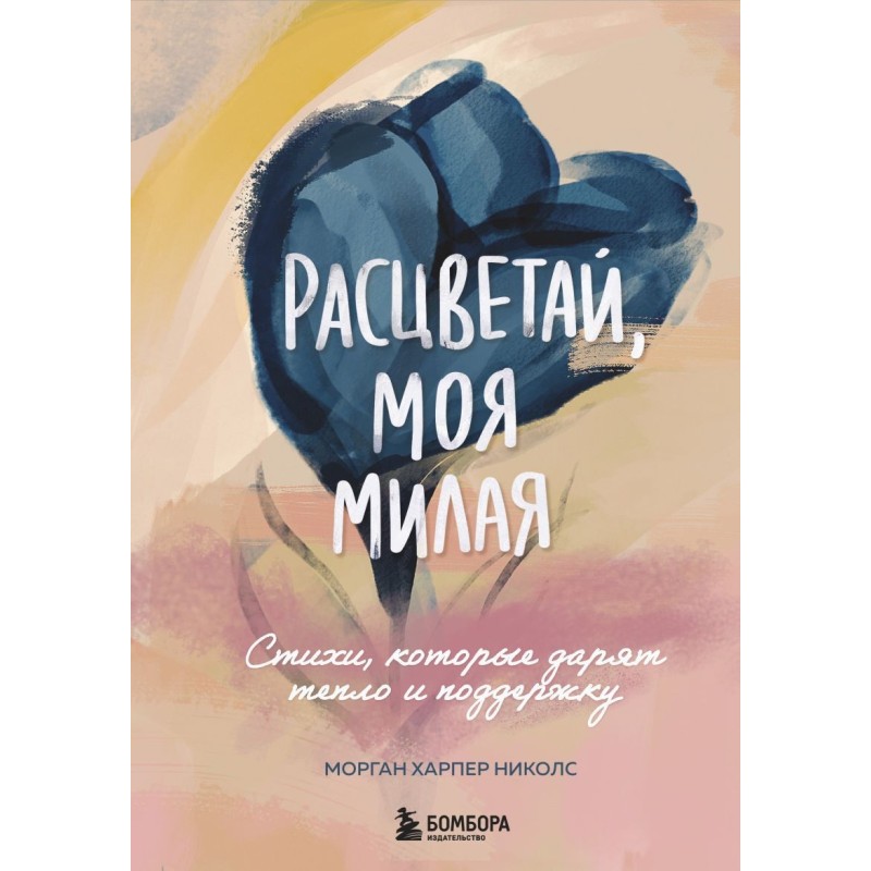 Расцветай, моя милая. Cтихи, которые дарят тепло и поддержку Расцветай, моя милая. Cтихи, которые дарят тепло и поддержку