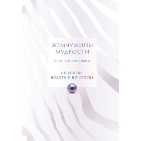 Жемчужины мудрости. Об успехе, власти и богатстве. Притчи и афоризмы (Коллекционное издание)