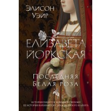 Елизавета Йоркская. Последняя Белая роза