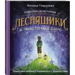 Волшебная сказкотерапия. Лесняшики и таинственное озеро. Помогаем ребенку справляться с трудностями