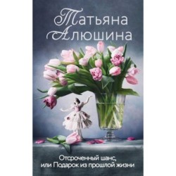 Отсроченный шанс, или Подарок из прошлой жизни