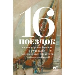 16 поездок: Маршруты московские в рассказах современных писателей