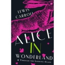Alice's Adventures in Wonderland. Through the Looking-Glass, and What Alice Found There