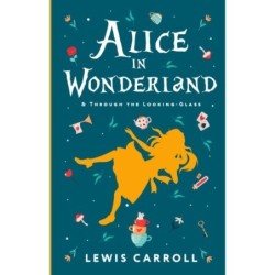 Alice's Adventures in Wonderland. Through the Looking-Glass, and What Alice Found There