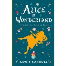 Alice's Adventures in Wonderland. Through the Looking-Glass, and What Alice Found There
