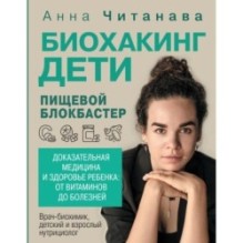 Биохакинг. Дети. Пищевой блокбастер. Доказательная медицина и здоровье ребенка: от витаминов до болезней