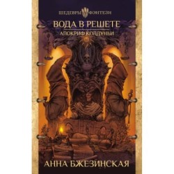 Вода в решете. Апокриф колдуньи