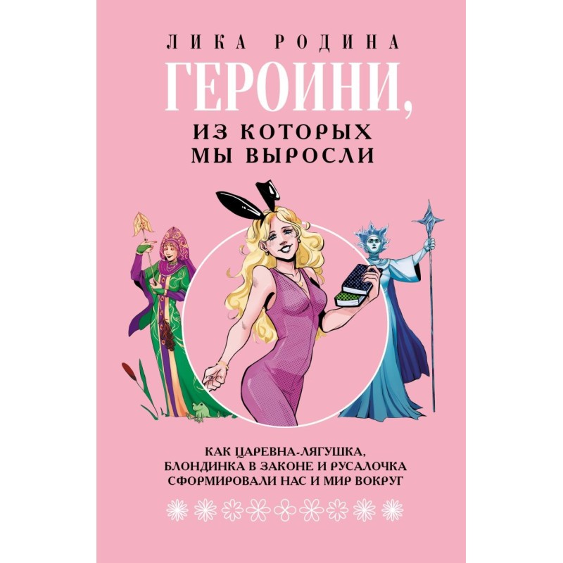 Героини, из которых мы выросли. Как Царевна-Лягушка, Блондинка в законе и Русалочка сформировали нас и мир вокруг