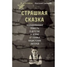 Дети войны. Страшная сказка. Невыдуманная повесть о детстве и войне от узника нацистских лагерей