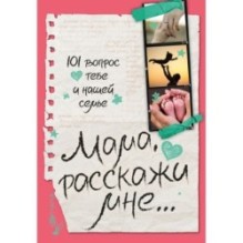 Мама, расскажи мне… 101 вопрос о тебе и нашей семье