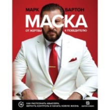 Маска: от жертвы к победителю. Как распознать абьюзера, вернуть контроль и начать новую жизнь