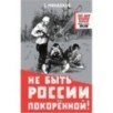 Не быть России покорённой!