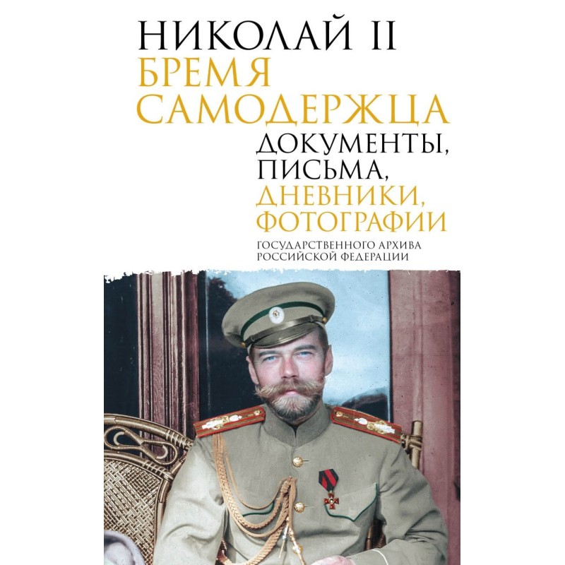 Николай II. Бремя самодержца. Документы, письма, дневники, фотографии Государственного архива Российской Федерации