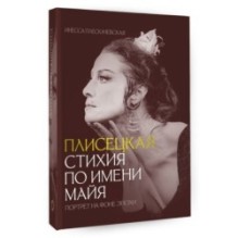Плисецкая. Стихия по имени Майя. Портрет на фоне эпохи