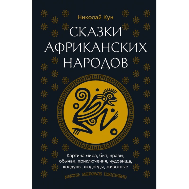 Сказки африканских народов. Картина мира, быт, нравы, обычаи, приключения, чудовища, колдуны, людоеды, животные