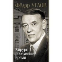 Фёдор Углов. Хирург, победивший время