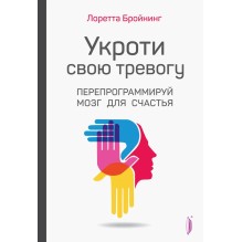 Укроти свою тревогу. Перепрограммируй мозг для счастья