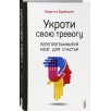 Укроти свою тревогу. Перепрограммируй мозг для счастья Укроти свою тревогу. Перепрограммируй мозг для счастья