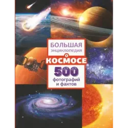 Большая энциклопедия о космосе. 500 фотографий и фактов