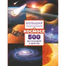 Большая энциклопедия о космосе. 500 фотографий и фактов
