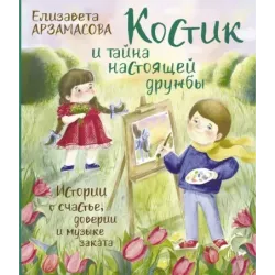 Костик и тайна настоящей дружбы. Истории о счастье, доверии и музыке заката