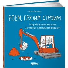 Роем, грузим, строим. Мир больших машин: истории, которые оживают!